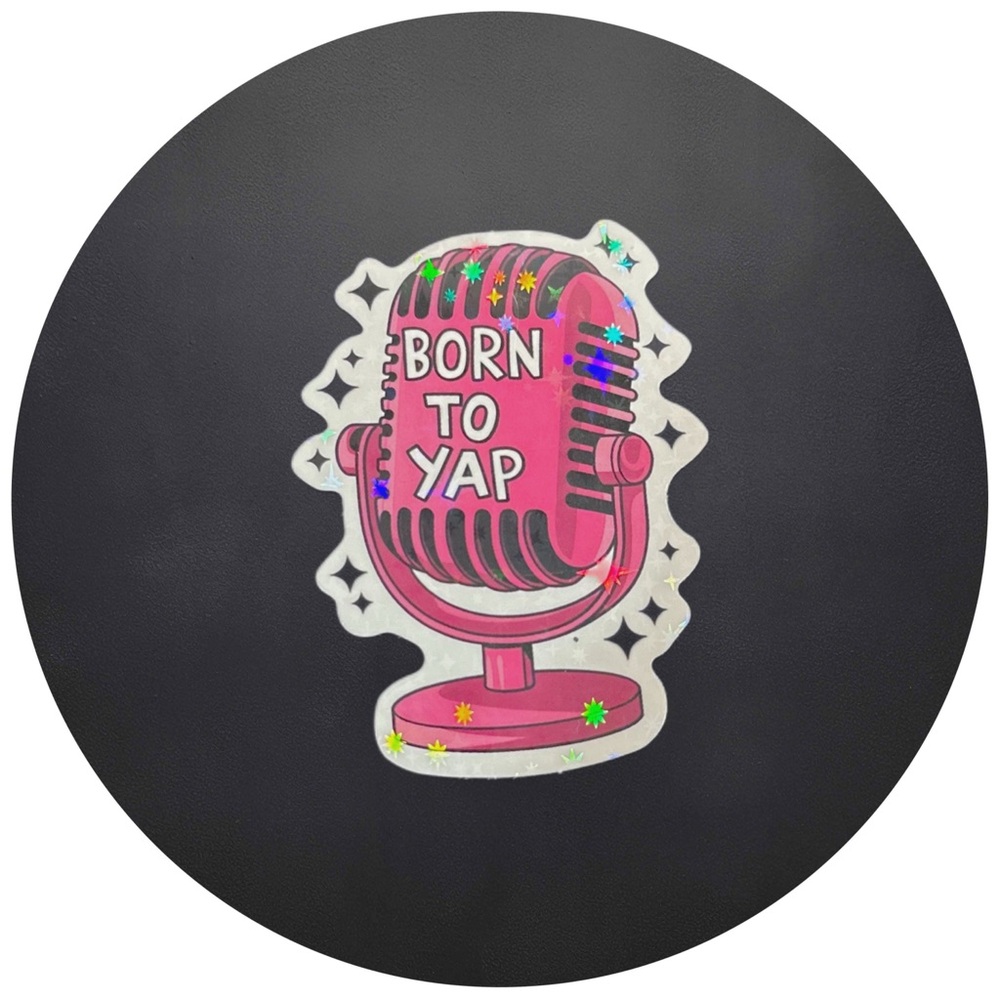 5 for $5 BORN TO YAP Vinyl Holographic Sticker